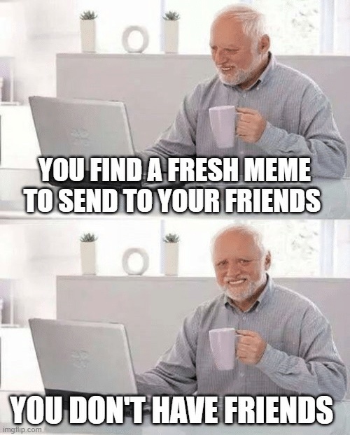 You Find a Fresh Meme...
